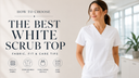 How to Choose the Best White Scrub Top: Fabric, Fit & Care Tips