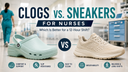Clogs vs. Sneakers for Nurses: Which Is Better for a 12-Hour Shift?