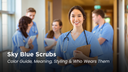 Sky Blue Scrubs: Color Guide, Meaning, Styling & Who Wears Them